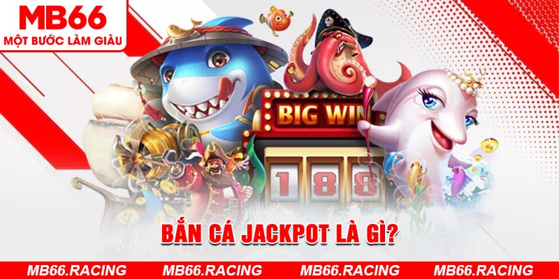 Bắn cá Jackpot là gì?